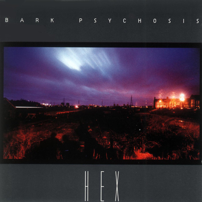 Bark Psychosis – Reflecting on the 30th Anniversary of “Hex”