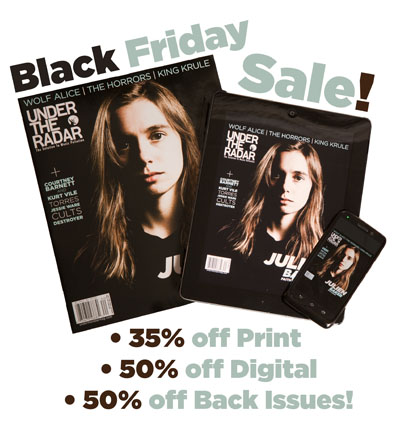 Under the Radar’s Black Friday Sale - 35% Off Print Subscriptions and 50% Off Back Issues