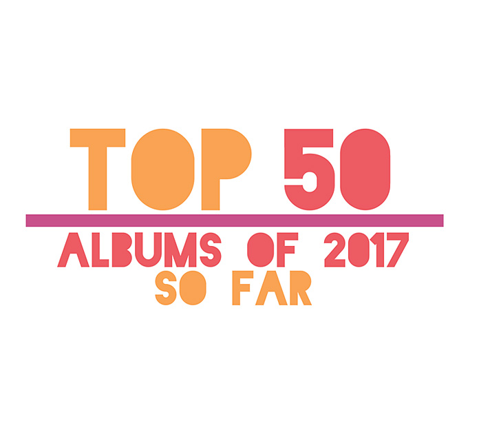 Under the Radar’s Top 50 Albums of 2017 So Far