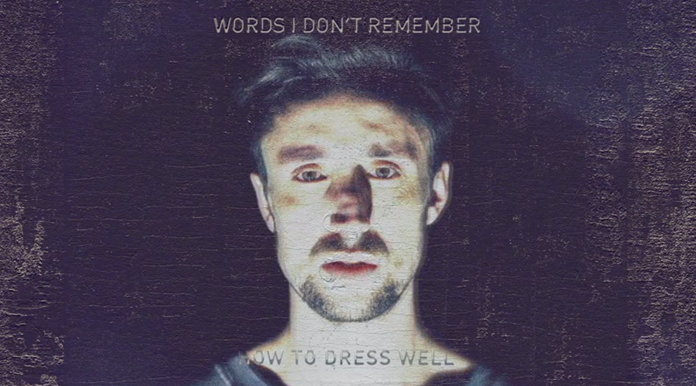 Listen: How to Dress Well – “Words I Don’t Remember”